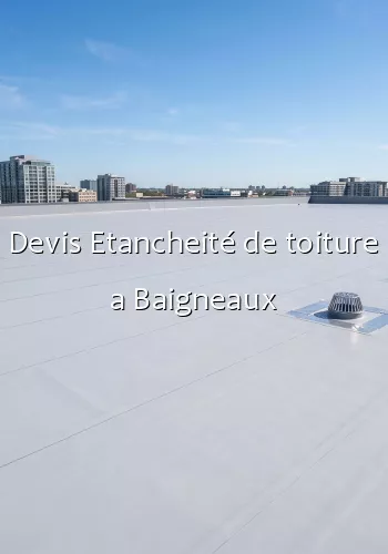 Devis Etancheité de toiture a Baigneaux