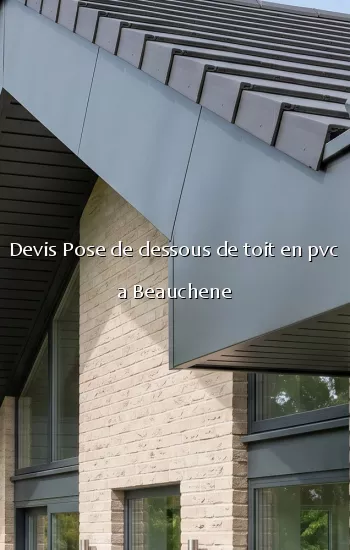 Devis Pose de dessous de toit en pvc a Beauchene