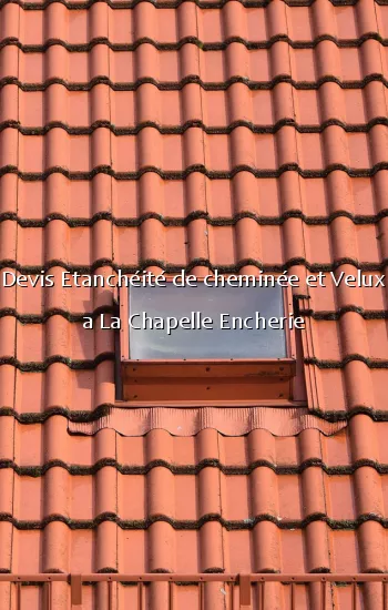 Devis Etanchéité de cheminée et Velux a La Chapelle Encherie