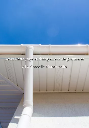 Devis Nettoyage et changement de gouttieres a La Chapelle Montmartin