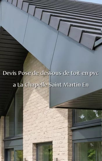 Devis Pose de dessous de toit en pvc a La Chapelle Saint Martin En
