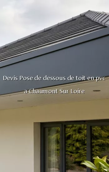 Devis Pose de dessous de toit en pvc a Chaumont Sur Loire
