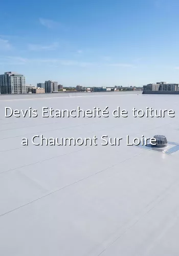 Devis Etancheité de toiture a Chaumont Sur Loire