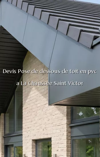 Devis Pose de dessous de toit en pvc a La Chaussee Saint Victor