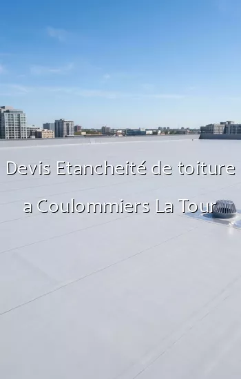 Devis Etancheité de toiture a Coulommiers La Tour