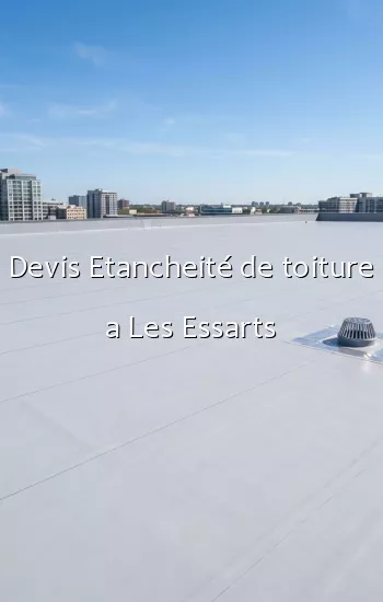 Devis Etancheité de toiture a Les Essarts