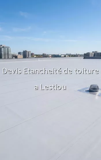 Devis Etancheité de toiture a Lestiou