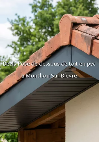 Devis Pose de dessous de toit en pvc a Monthou Sur Bievre