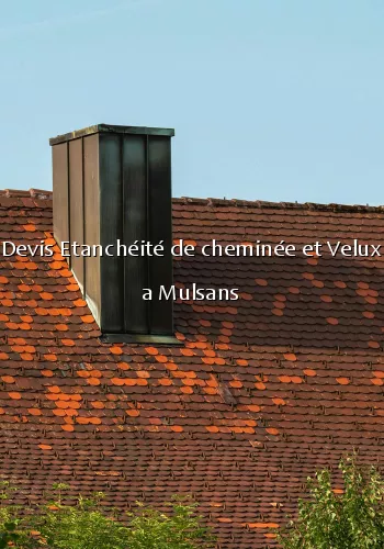 Devis Etanchéité de cheminée et Velux a Mulsans
