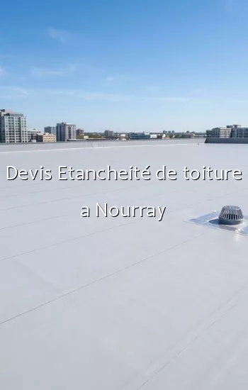 Devis Etancheité de toiture a Nourray