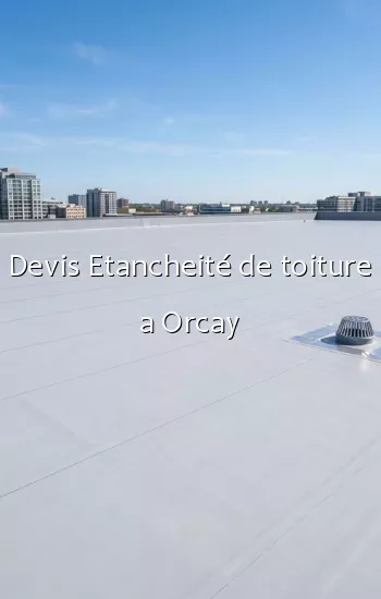 Devis Etancheité de toiture a Orcay