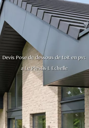 Devis Pose de dessous de toit en pvc a Le Plessis L Echelle