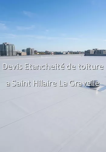Devis Etancheité de toiture a Saint Hilaire La Gravelle