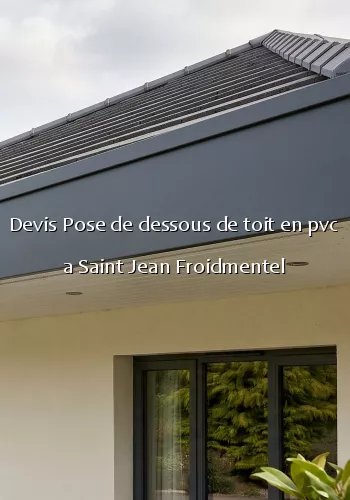 Devis Pose de dessous de toit en pvc a Saint Jean Froidmentel
