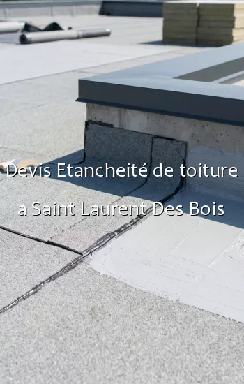 Devis Etancheité de toiture a Saint Laurent Des Bois
