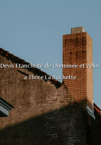 Devis Etanchéité de cheminée et Velux a Thore La Rochette