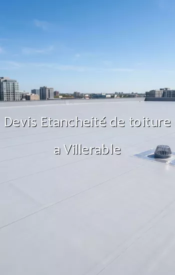 Devis Etancheité de toiture a Villerable