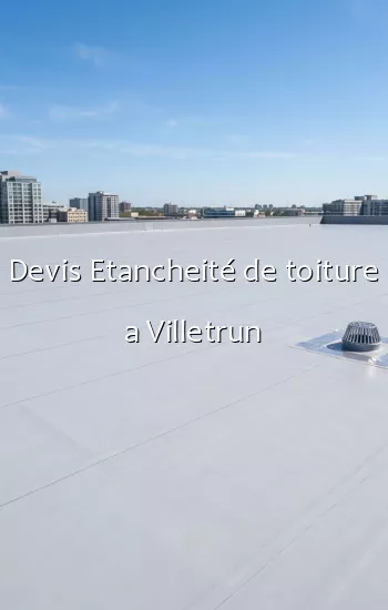 Devis Etancheité de toiture a Villetrun